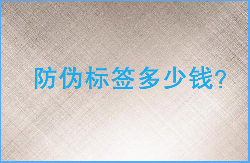「防偽標(biāo)簽多少錢(qián)」防偽標(biāo)簽價(jià)格貴嗎